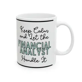 Keep Calm and let the Financial Analyst Handle It - Ceramic Mug, 11oz